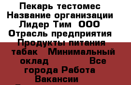 Пекарь-тестомес › Название организации ­ Лидер Тим, ООО › Отрасль предприятия ­ Продукты питания, табак › Минимальный оклад ­ 31 500 - Все города Работа » Вакансии   . Башкортостан респ.,Баймакский р-н